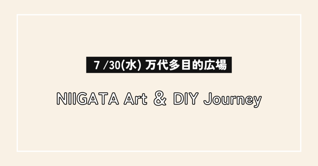 【万代島多目的広場】7/30(日)開催「NIIGATA Art ＆ DIY Journey」